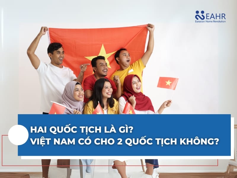 Hai quốc tịch là gì? Việt Nam có cho 2 quốc tịch không?