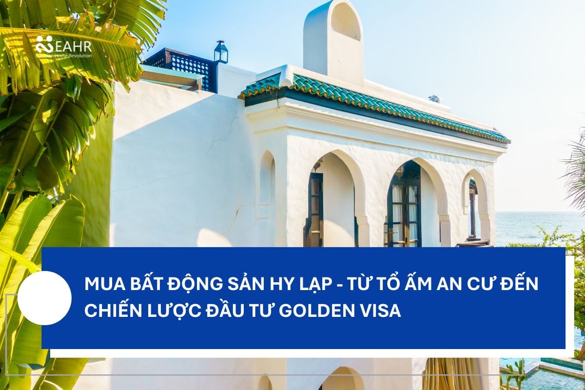 Mua Bất Động Sản Hy Lạp - Từ Tổ Ấm An Cư Đến Chiến Lược Đầu Tư Golden Visa