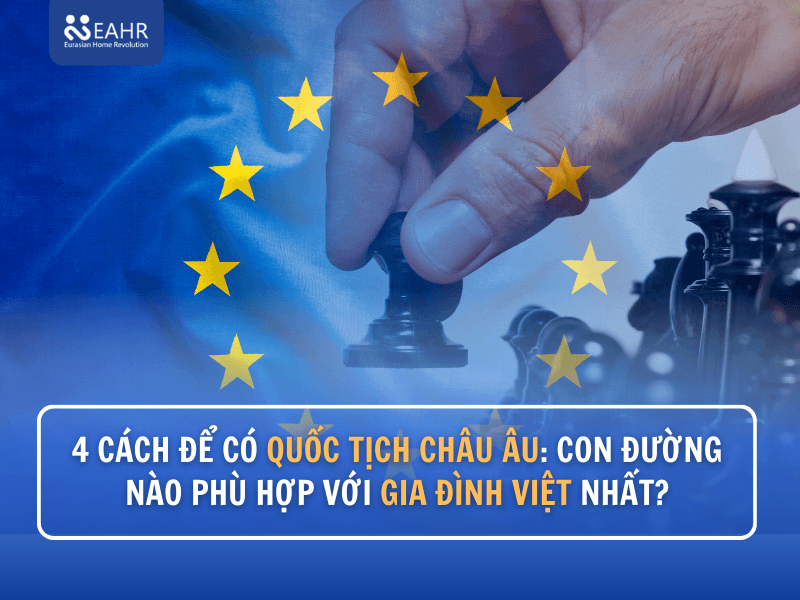 4 Cách Để Có Quốc Tịch Châu Âu: Con Đường Nào Phù Hợp Với Gia Đình Việt Nhất?