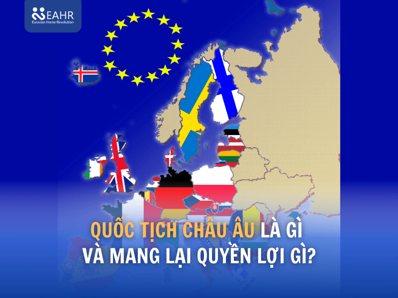 Quốc tịch châu Âu là gì và mang lại quyền lợi gì?