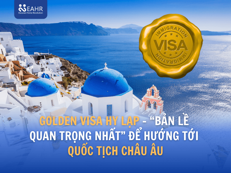 Vì sao Golden Visa Hy Lạp là “bản lề quan trọng nhất” để hướng tới quốc tịch châu Âu?