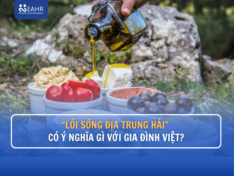 Lối Sống Địa Trung Hải Có Ý Nghĩa Gì Với Gia Đình Việt?