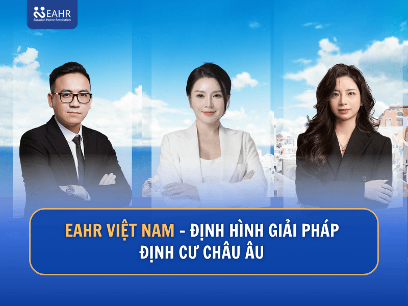 EAHR Việt Nam: Định Hình Giải Pháp Định Cư Châu Âu 