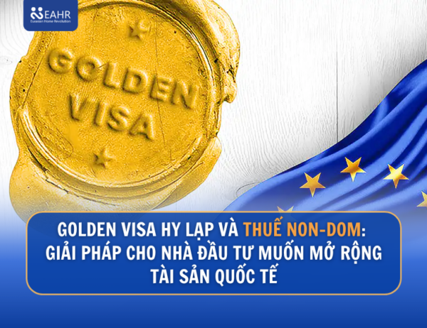 Golden Visa Hy Lạp Và Thuế Non-Dom: Giải Pháp Cho Nhà Đầu Tư Muốn Mở Rộng Tài Sản Quốc Tế