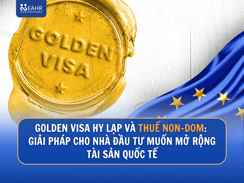 Golden Visa Hy Lạp Và Thuế Non-Dom: Giải Pháp Cho Nhà Đầu Tư Muốn Mở Rộng Tài Sản Quốc Tế